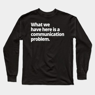 What we have here is a communication problem. Long Sleeve T-Shirt